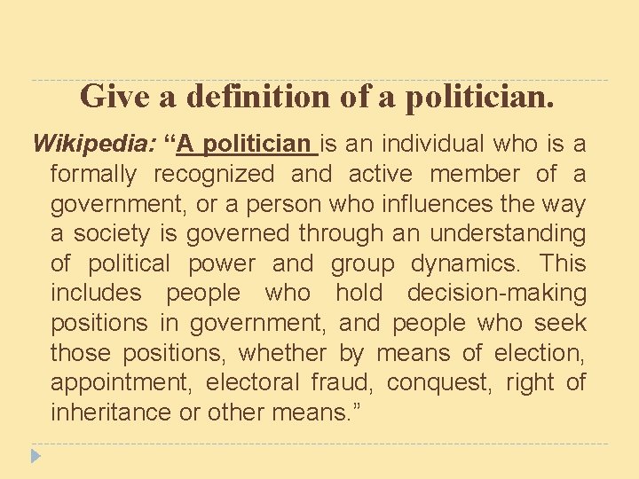 Give a definition of a politician. Wikipedia: “A politician is an individual who is Give a definition of a politician. Wikipedia: “A politician is an individual who is