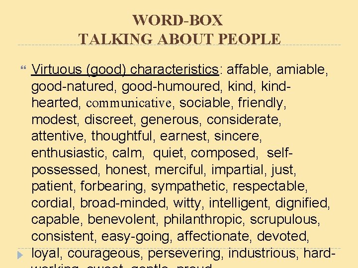 WORD-BOX TALKING ABOUT PEOPLE Virtuous (good) characteristics: affable, amiable, good-natured, good-humoured, kindhearted, communicative, sociable, WORD-BOX TALKING ABOUT PEOPLE Virtuous (good) characteristics: affable, amiable, good-natured, good-humoured, kindhearted, communicative, sociable,