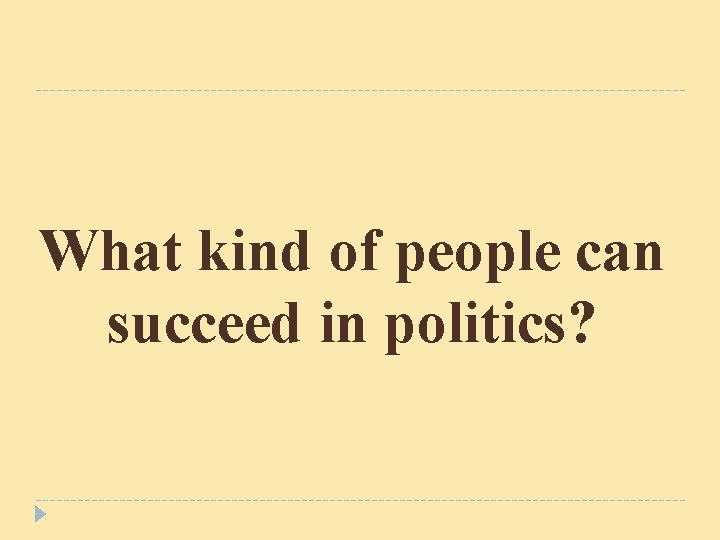 What kind of people can succeed in politics? What kind of people can succeed in politics?