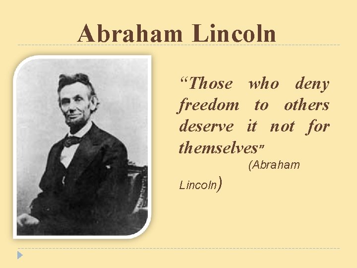 Abraham Lincoln “Those who deny freedom to others deserve it not for themselves” (Abraham Abraham Lincoln “Those who deny freedom to others deserve it not for themselves” (Abraham