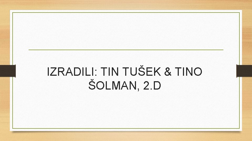 IZRADILI: TIN TUŠEK & TINO ŠOLMAN, 2. D 