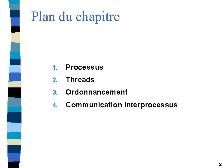 Plan du chapitre 1. Processus 2. Threads 3. Ordonnancement 4. Communication interprocessus 2 