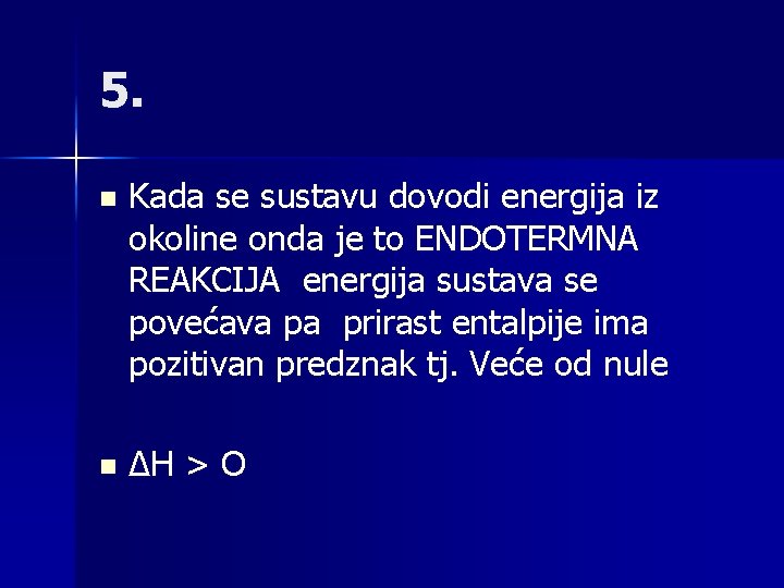 5. n Kada se sustavu dovodi energija iz okoline onda je to ENDOTERMNA REAKCIJA