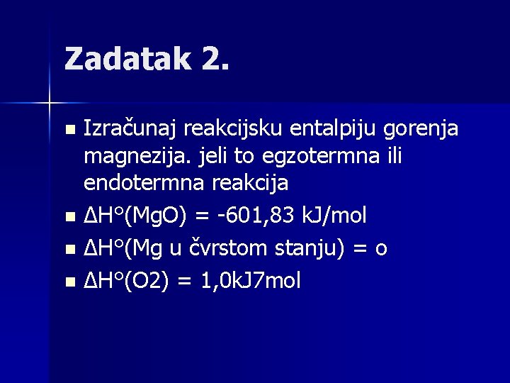 Zadatak 2. Izračunaj reakcijsku entalpiju gorenja magnezija. jeli to egzotermna ili endotermna reakcija n