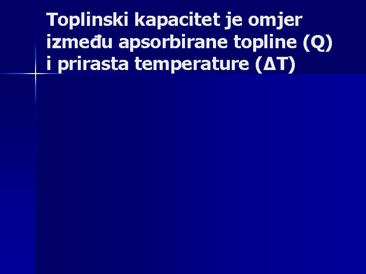 Toplinski kapacitet je omjer između apsorbirane topline (Q) i prirasta temperature (∆T) 