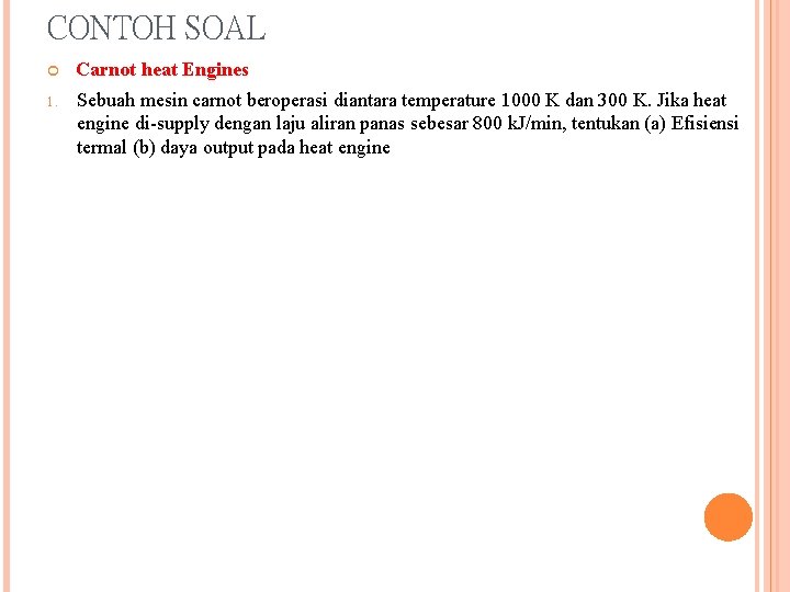 CONTOH SOAL Carnot heat Engines 1. Sebuah mesin carnot beroperasi diantara temperature 1000 K