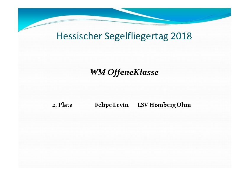 Hessischer Segelfliegertag 2018 WM Offene. Klasse 2. Platz Felipe Levin LSV Homberg Ohm Hessischer Segelfliegertag 2018 WM Offene. Klasse 2. Platz Felipe Levin LSV Homberg Ohm