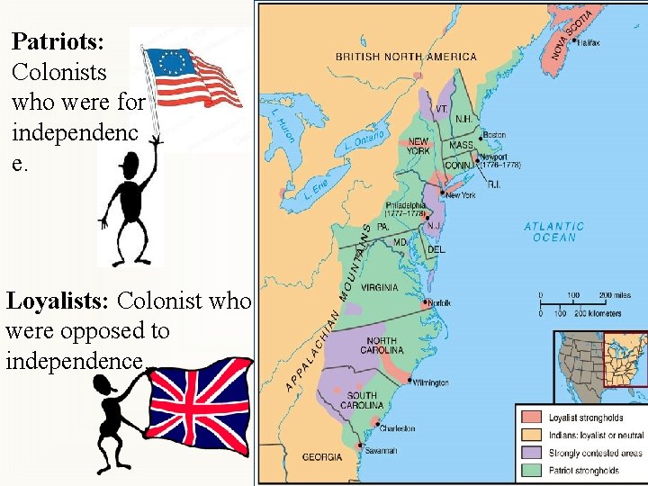 Patriots: Colonists who were for independenc e. Loyalists: Colonist who were opposed to independence.