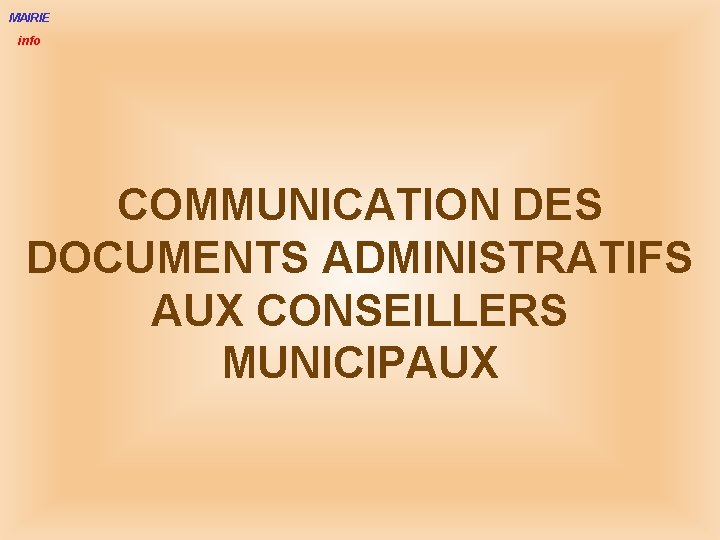 MAIRIE info COMMUNICATION DES DOCUMENTS ADMINISTRATIFS AUX CONSEILLERS MUNICIPAUX 