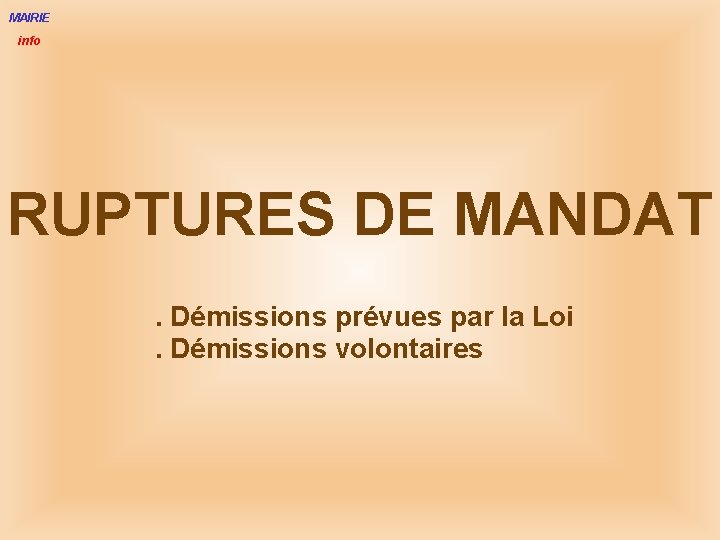 MAIRIE info RUPTURES DE MANDAT. Démissions prévues par la Loi. Démissions volontaires 