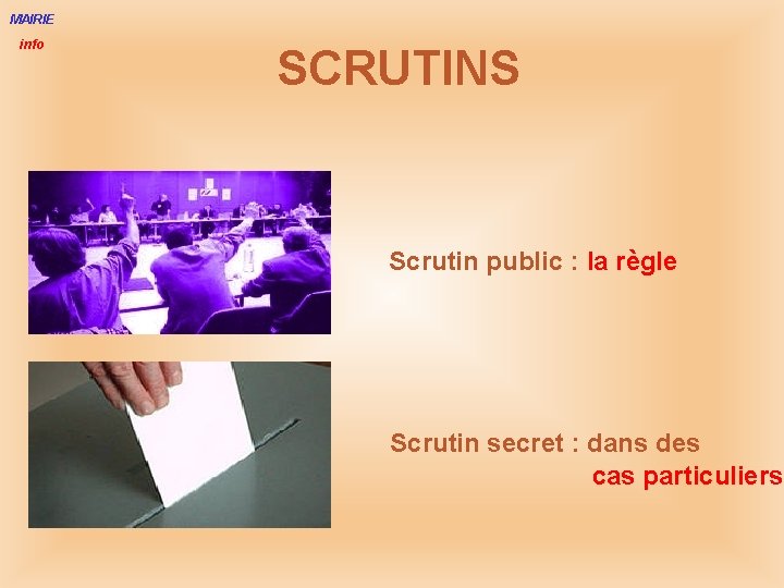 MAIRIE info SCRUTINS Scrutin public : la règle Scrutin secret : dans des cas