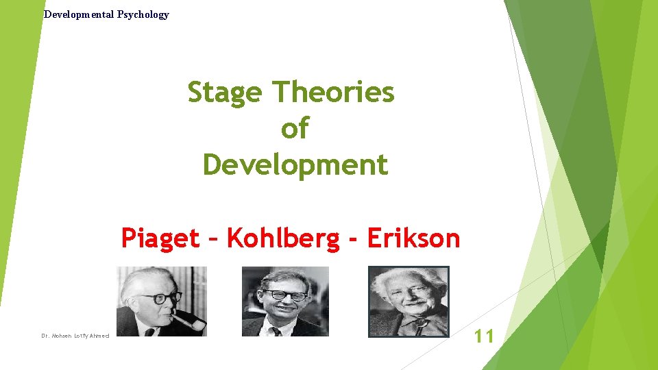 Developmental Psychology Stage Theories of Development Piaget – Kohlberg - Erikson Dr. Mohsen Lotfy