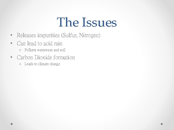 The Issues • Releases impurities (Sulfur, Nitrogen) • Can lead to acid rain o