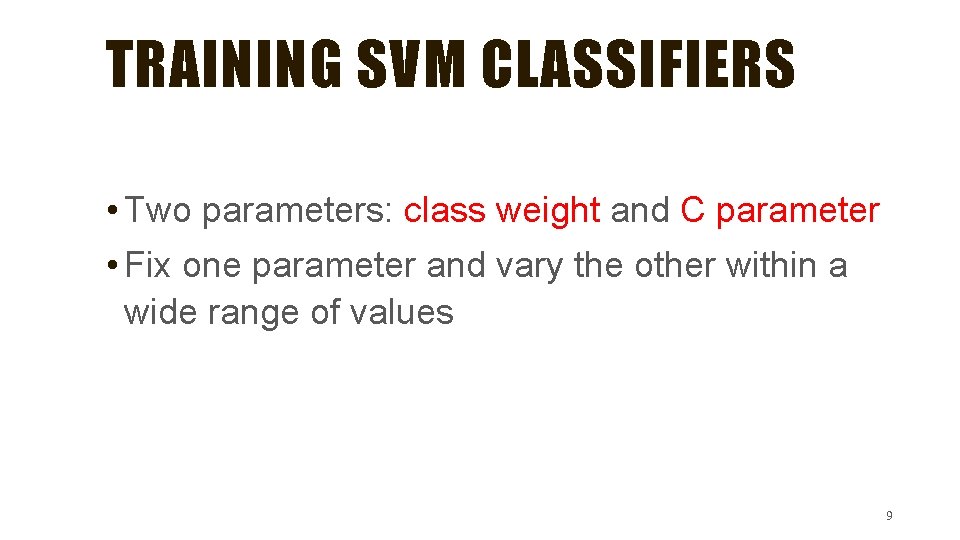 TRAINING SVM CLASSIFIERS • Two parameters: class weight and C parameter • Fix one