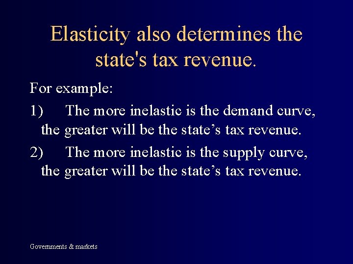 Elasticity also determines the state's tax revenue. For example: 1) The more inelastic is