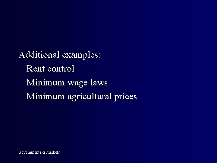 Additional examples: Rent control Minimum wage laws Minimum agricultural prices Governments & markets 