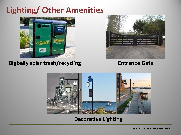 Lighting/ Other Amenities Bigbelly solar trash/recycling Entrance Gate Decorative Lighting Yarmouth Riverfront Park &