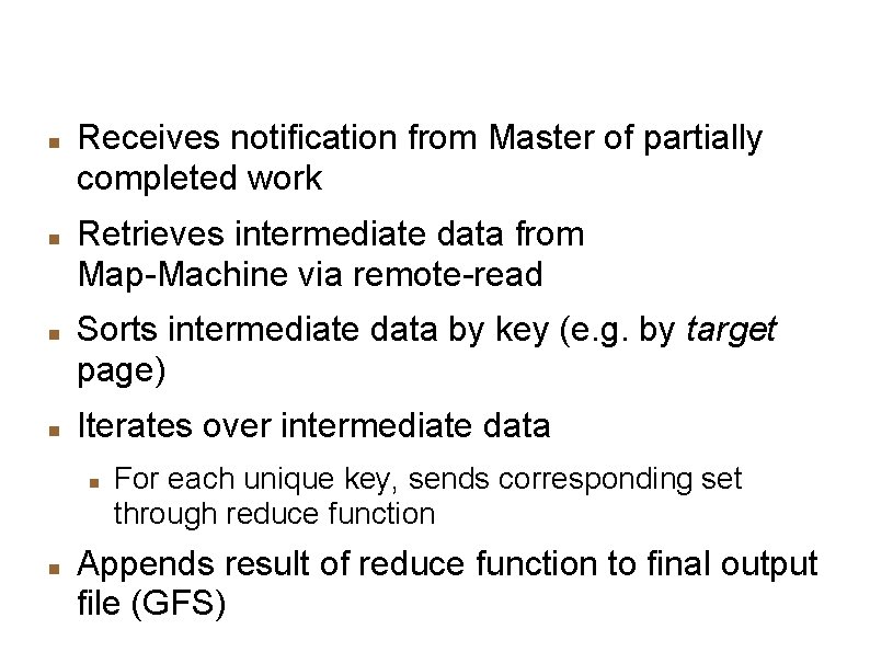 Reduce-Machine Receives notification from Master of partially completed work Retrieves intermediate data from Map-Machine