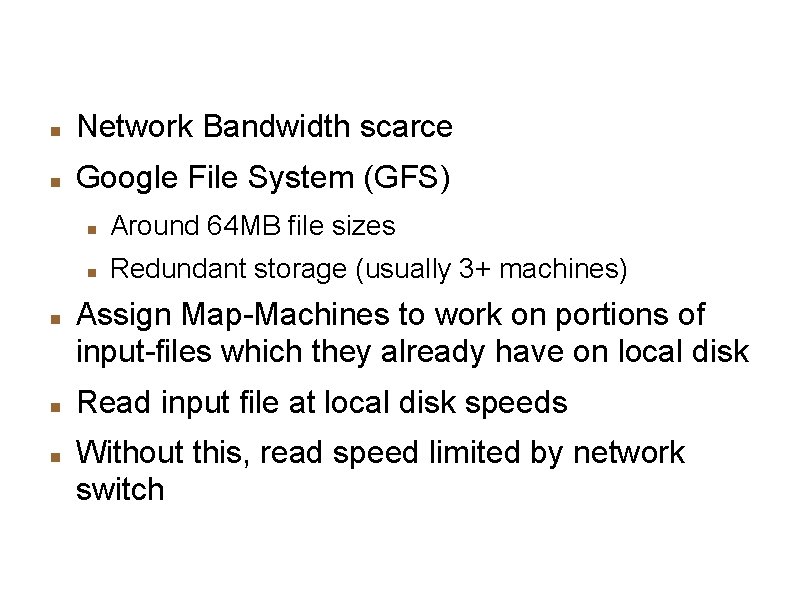 Locality Network Bandwidth scarce Google File System (GFS) Around 64 MB file sizes Redundant