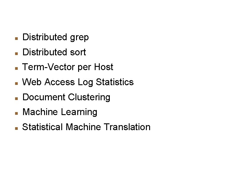 Additional Examples Distributed grep Distributed sort Term-Vector per Host Web Access Log Statistics Document