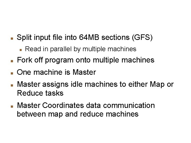 Execution Initialization Split input file into 64 MB sections (GFS) Read in parallel by