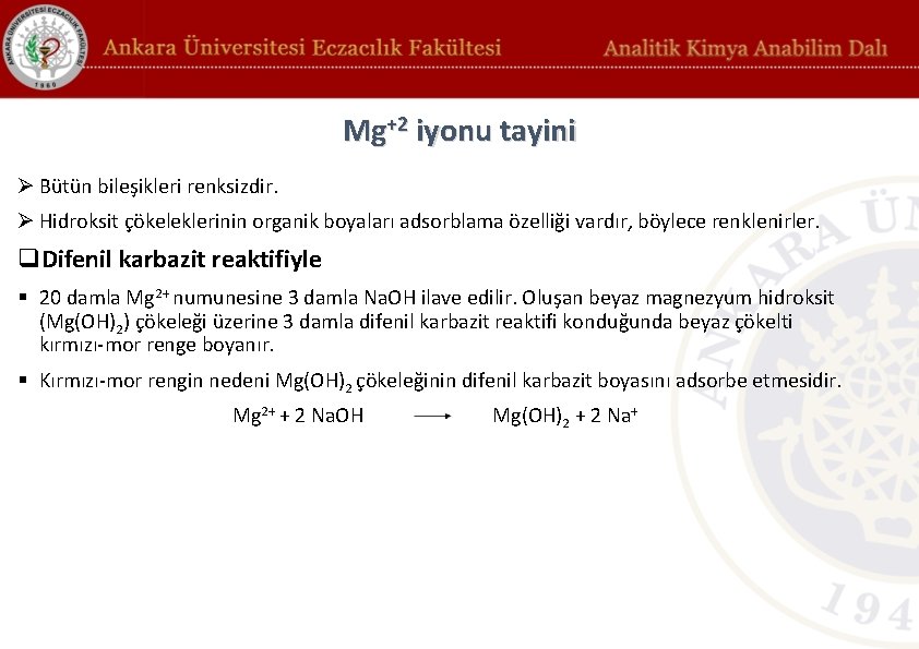 Mg+2 iyonu tayini Ø Bütün bileşikleri renksizdir. Ø Hidroksit çökeleklerinin organik boyaları adsorblama özelliği Mg+2 iyonu tayini Ø Bütün bileşikleri renksizdir. Ø Hidroksit çökeleklerinin organik boyaları adsorblama özelliği