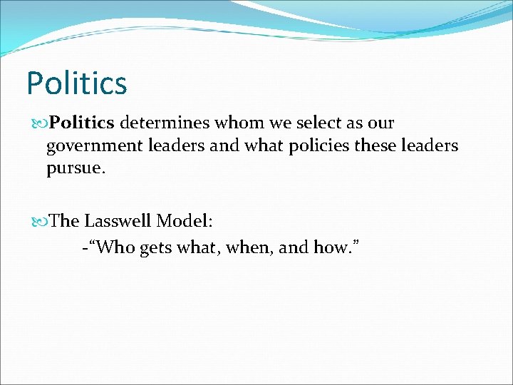 Politics determines whom we select as our government leaders and what policies these leaders