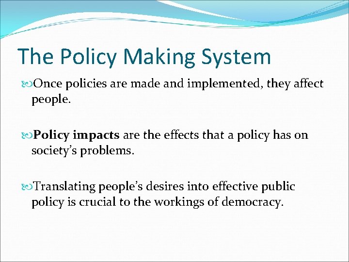 The Policy Making System Once policies are made and implemented, they affect people. Policy