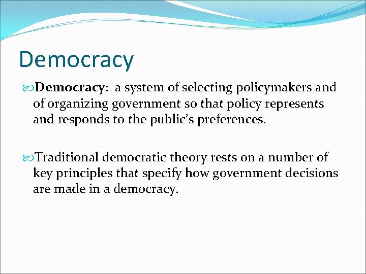 Democracy: a system of selecting policymakers and of organizing government so that policy represents