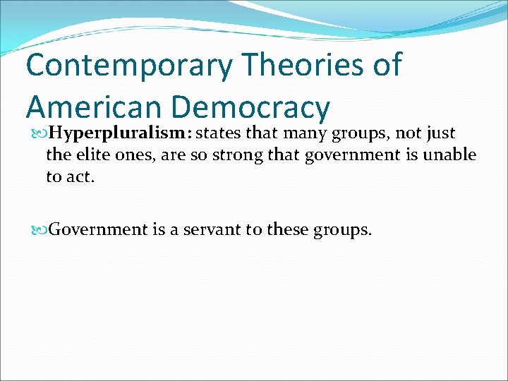 Contemporary Theories of American Democracy Hyperpluralism: states that many groups, not just the elite