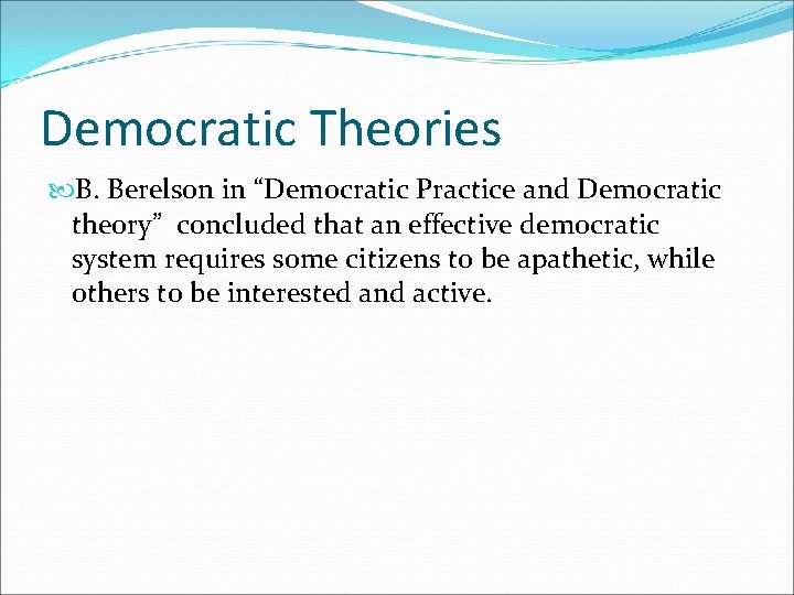 Democratic Theories B. Berelson in “Democratic Practice and Democratic theory” concluded that an effective