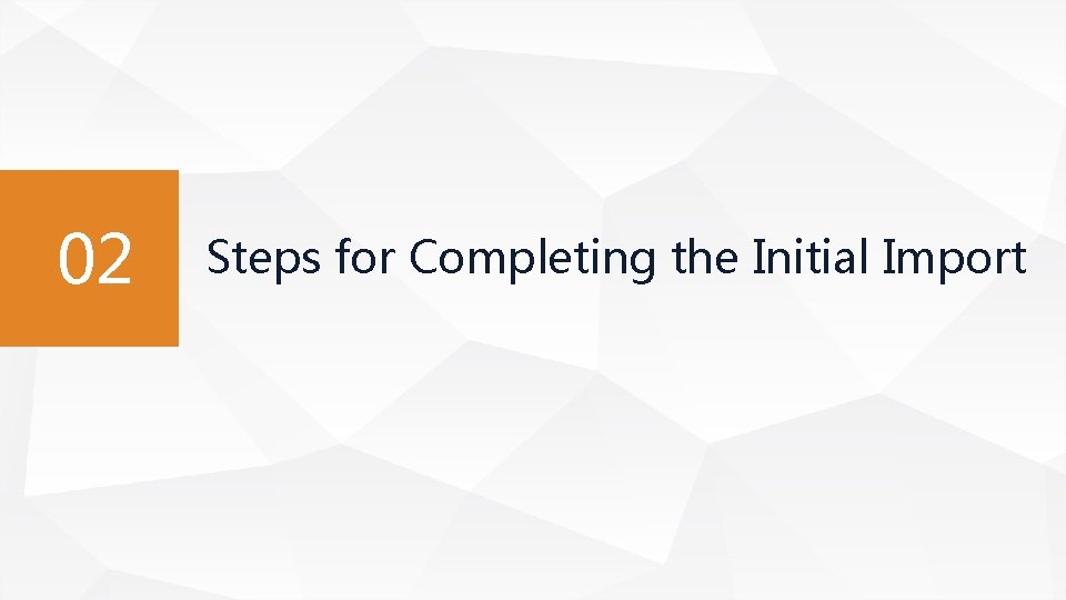 02 Steps for Completing the Initial Import 02 Steps for Completing the Initial Import