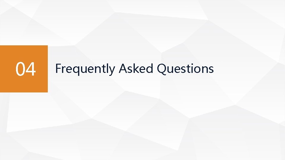 04 Frequently Asked Questions 04 Frequently Asked Questions
