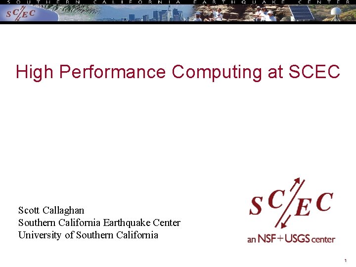 High Performance Computing at SCEC Scott Callaghan Southern California Earthquake Center University of Southern