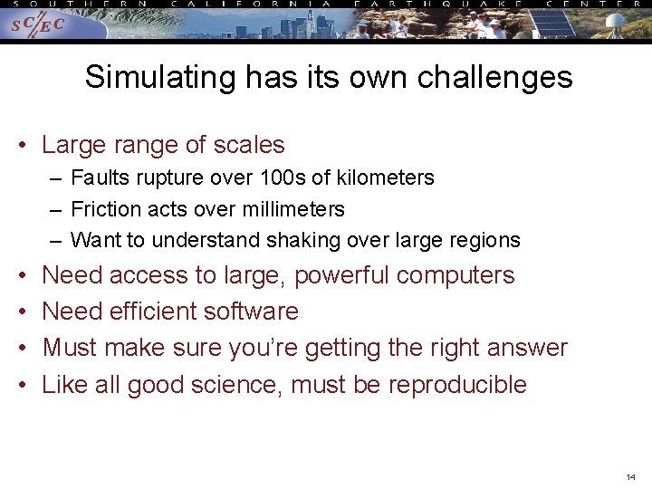 Simulating has its own challenges • Large range of scales – Faults rupture over