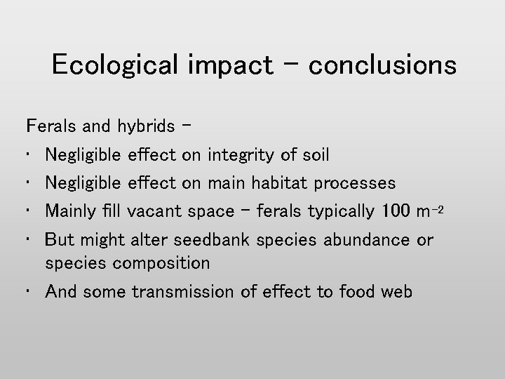 Ecological impact - conclusions Ferals and hybrids • Negligible effect on integrity of soil