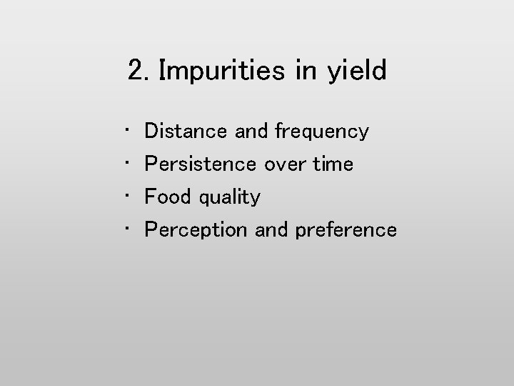 2. Impurities in yield • • Distance and frequency Persistence over time Food quality