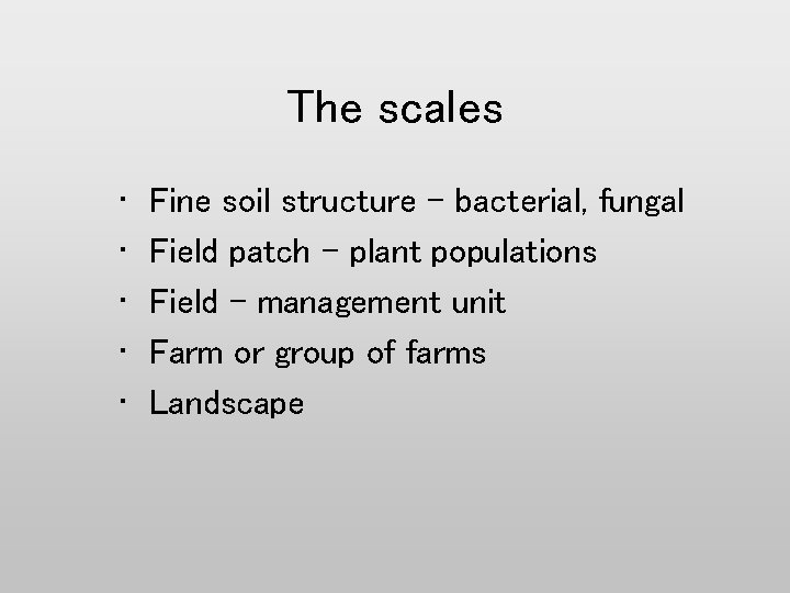 The scales • • • Fine soil structure – bacterial, fungal Field patch –