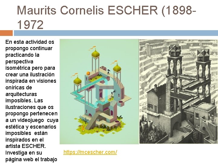 Maurits Cornelis ESCHER (18981972 En esta actividad os propongo continuar practicando la perspectiva isométrica