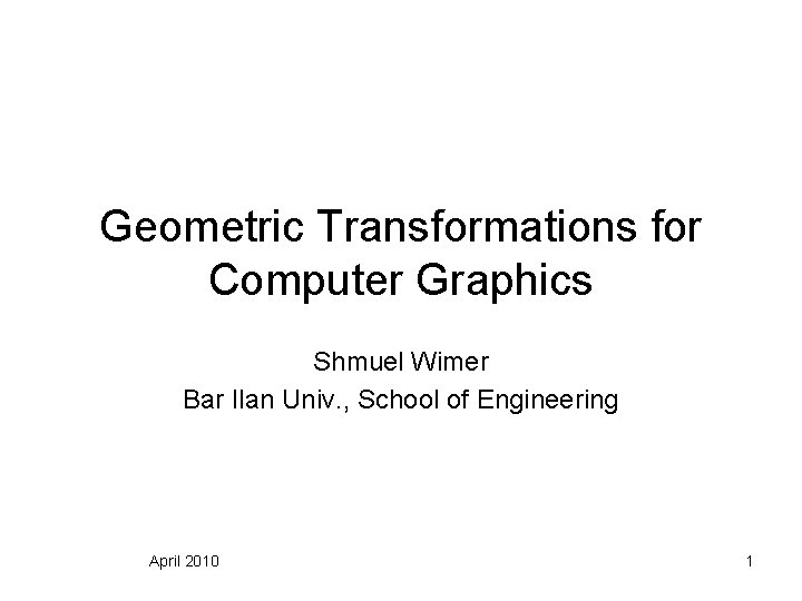 Geometric Transformations for Computer Graphics Shmuel Wimer Bar Ilan Univ. , School of Engineering