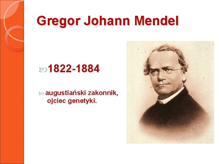 Gregor Johann Mendel 1822 -1884 augustiański zakonnik, ojciec genetyki. 