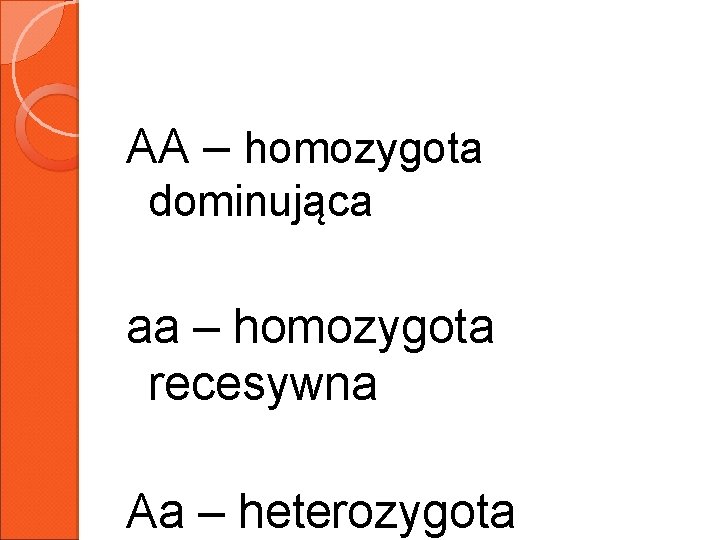 AA – homozygota dominująca aa – homozygota recesywna Aa – heterozygota 