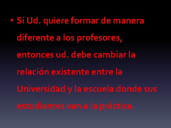  • Si Ud. quiere formar de manera diferente a los profesores, entonces ud.