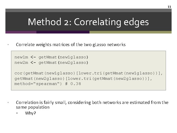 11 Method 2: Correlating edges • Correlate weights matrices of the two g. Lasso