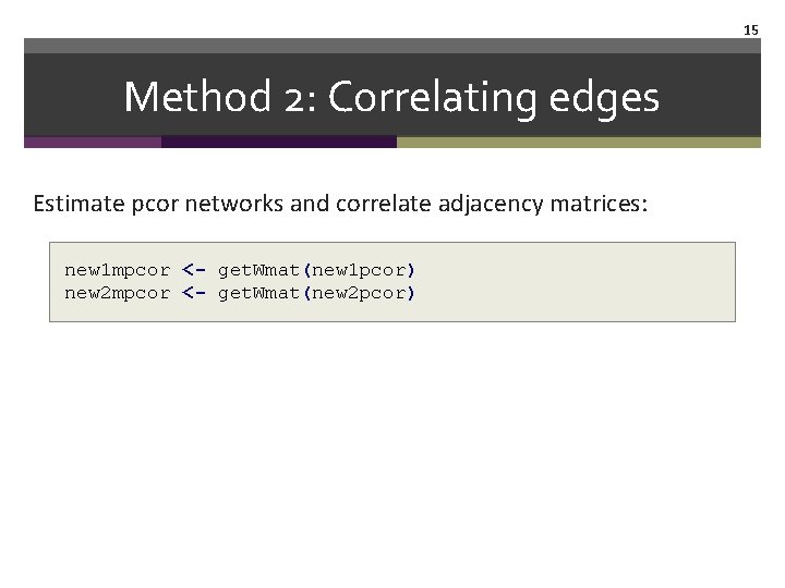 15 Method 2: Correlating edges Estimate pcor networks and correlate adjacency matrices: new 1