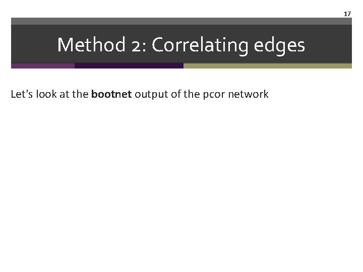 17 Method 2: Correlating edges Let's look at the bootnet output of the pcor