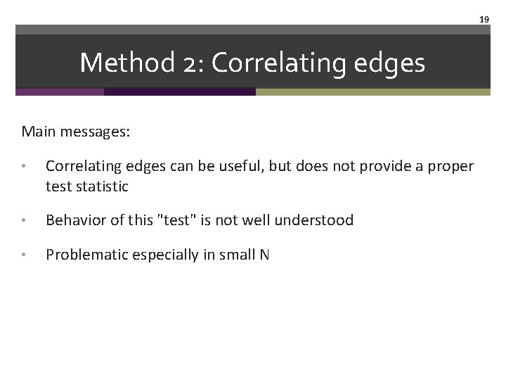 19 Method 2: Correlating edges Main messages: • Correlating edges can be useful, but