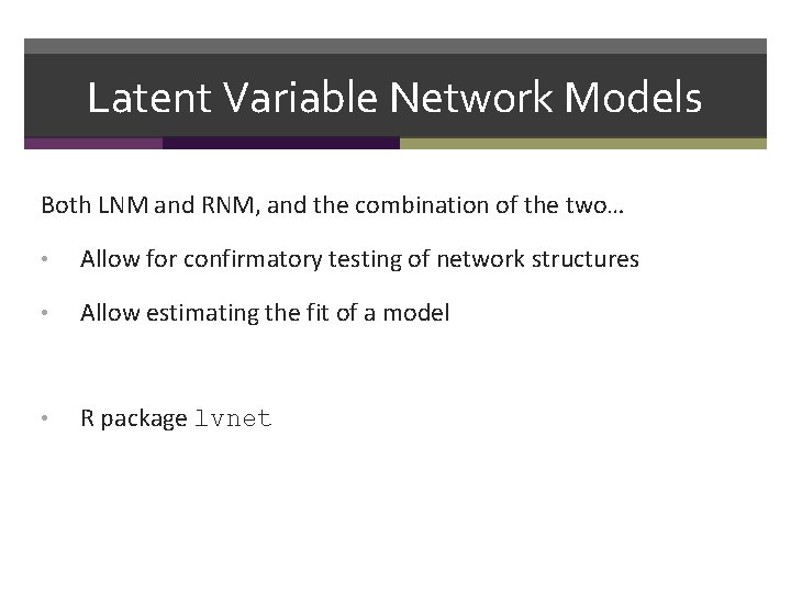 Latent Variable Network Models Both LNM and RNM, and the combination of the two…