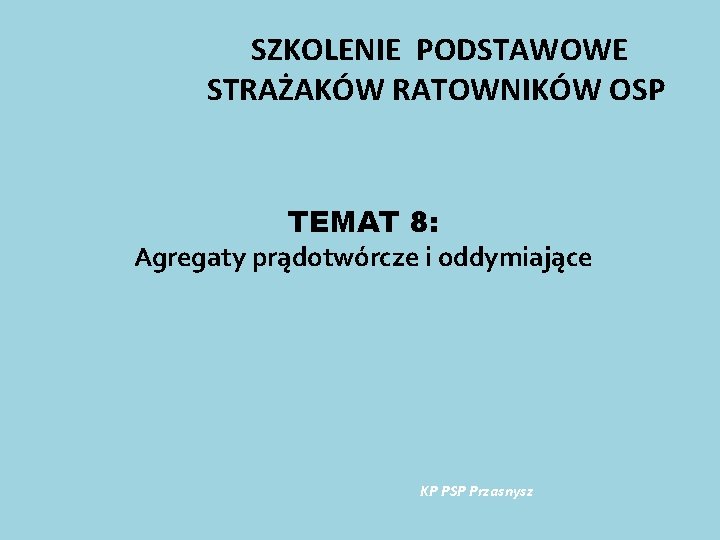 SZKOLENIE PODSTAWOWE STRAŻAKÓW RATOWNIKÓW OSP TEMAT 8: Agregaty prądotwórcze i oddymiające KP PSP Przasnysz