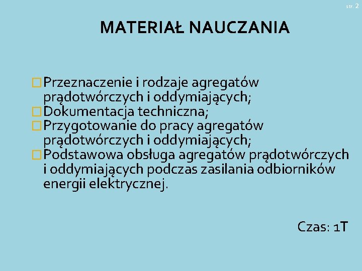 str. 2 MATERIAŁ NAUCZANIA �Przeznaczenie i rodzaje agregatów prądotwórczych i oddymiających; �Dokumentacja techniczna; �Przygotowanie